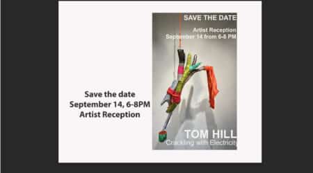 Flyer for an artist reception on September 14 from 6-8 PM featuring artwork by Tom Hill titled "Crackling with Electricity." The flyer shows a mixed-media sculpture with bright colors.