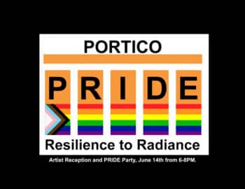 A graphic with the text "PORTICO PRIDE: Resilience to Radiance" features rainbow stripes and a progress pride flag. Event details: Artist Reception and PRIDE Party, June 14th from 6-8PM.